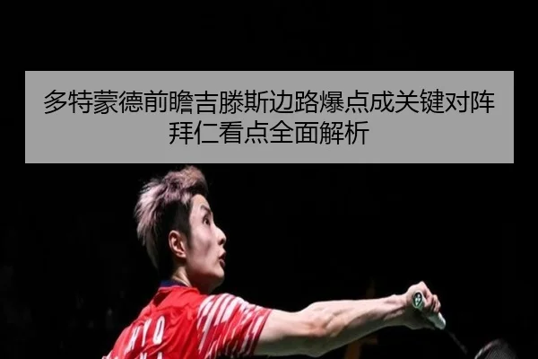 多特蒙德前瞻吉滕斯边路爆点成关键对阵拜仁看点全面解析