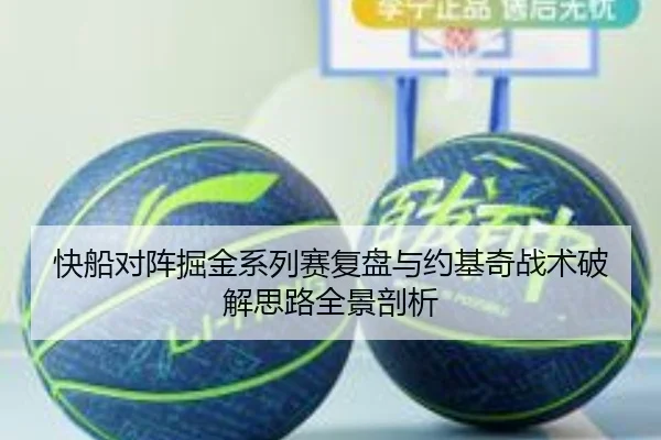 快船对阵掘金系列赛复盘与约基奇战术破解思路全景剖析（kaiyun）