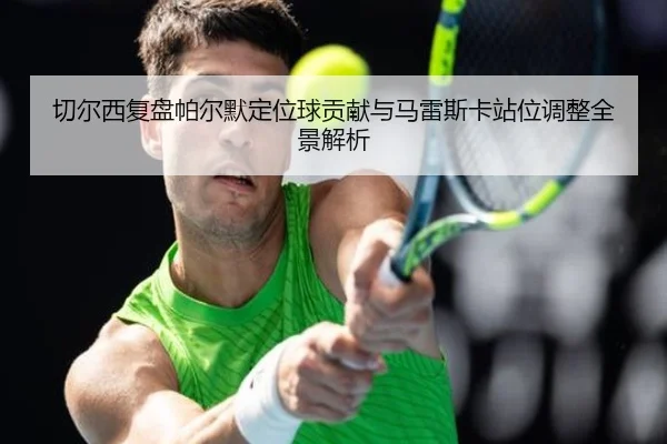 切尔西复盘帕尔默定位球贡献与马雷斯卡站位调整全景解析 - kaiyun